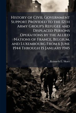 Cover History of Civil Government Support Provided to the 12th Army Group's Refugee and Displaced Persons Operations by the Allied Nations of France, Belgium, and Luxembourg From 6 June 1944 Through 15 January 1945