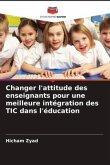 Changer l'attitude des enseignants pour une meilleure intégration des TIC dans l'éducation Changer l'attitude des enseignants pour une meilleure intégration des TIC dans l'éducation