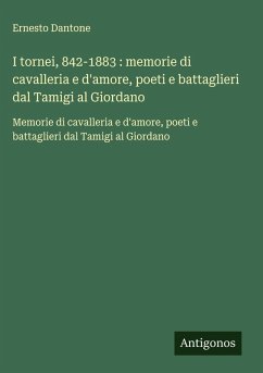 Cover I tornei, 842-1883 : memorie di cavalleria e d'amore, poeti e battaglieri dal Tamigi al Giordano