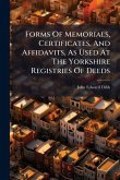 Forms Of Memorials, Certificates, And Affidavits, As Used At The Yorkshire Registries Of Deeds Forms Of Memorials, Certificates, And Affidavits, As Used At The Yorkshire Registries Of Deeds