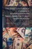 The Effect Of Foreign Currency Manipulation On Small Manufacturers And Exporters The Effect Of Foreign Currency Manipulation On Small Manufacturers And Exporters