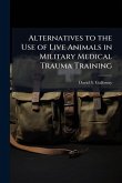 Alternatives to the Use of Live Animals in Military Medical Trauma Training Alternatives to the Use of Live Animals in Military Medical Trauma Training