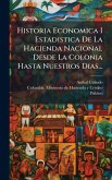 Historia Economica I Estadistica De La Hacienda Nacional Desde La Colonia Hasta Nuestros Dias...