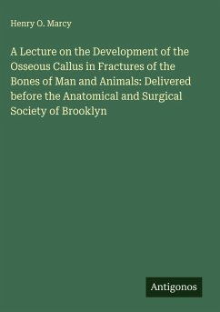 Cover A Lecture on the Development of the Osseous Callus in Fractures of the Bones of Man and Animals: Delivered before the Anatomical and Surgical Society of Brooklyn