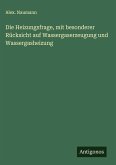 Die Heizungsfrage, mit besonderer Rücksicht auf Wassergaserzeugung und Wassergasheizung