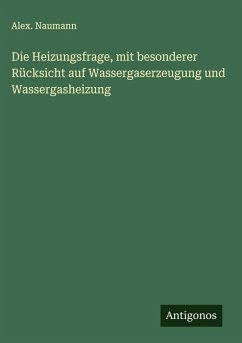 Cover Die Heizungsfrage, mit besonderer Rücksicht auf Wassergaserzeugung und Wassergasheizung