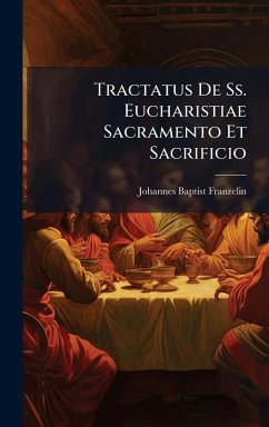 Tractatus De Ss. Eucharistiae Sacramento Et Sacrificio - Franzelin, Johannes Baptist