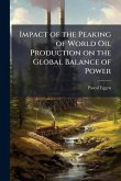 Impact of the Peaking of World Oil Production on the Global Balance of Power Impact of the Peaking of World Oil Production on the Global Balance of Power