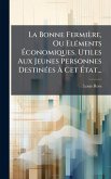 La Bonne Fermière, Ou ElÃ(c)ments Ãconomiques. Utiles Aux Jeunes Personnes DestinÃ(c)es à Cet Ãtat... La Bonne Fermière, Ou ElÃ(c)ments Ãconomiques. Utiles Aux Jeunes Personnes DestinÃ(c)es à Cet Ãtat...