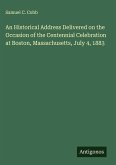 An Historical Address Delivered on the Occasion of the Centennial Celebration at Boston, Massachusetts, July 4, 1883