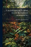Calendarium Florae, Eller Blomster-almanach...