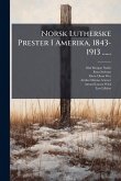 Norsk Lutherske Prester I Amerika, 1843-1913 ...... Norsk Lutherske Prester I Amerika, 1843-1913 ......
