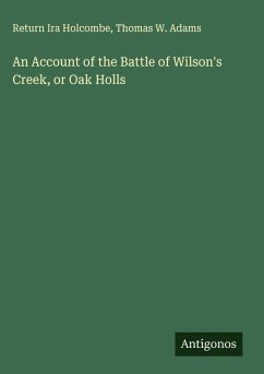 An Account of the Battle of Wilson's Creek, or Oak Holls - Holcombe, Return Ira; Adams, Thomas W.