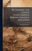 Re-framing the United States/Mexico Border Violence Situation Re-framing the United States/Mexico Border Violence Situation