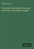 A Grammar Containing the Etymology and Syntax of the English Language