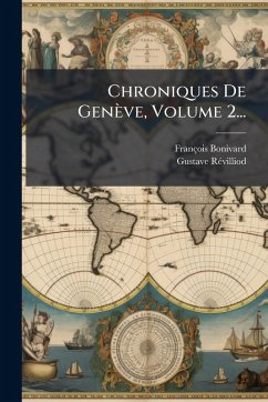 Chroniques De Genève, Volume 2... - Bonivard, François; Rã(c)Villiod, Gustave Chroniques De Genève, Volume 2... - Bonivard, François; Rã(c)Villiod, Gustave