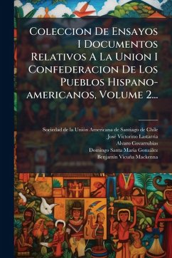Coleccion De Ensayos I Documentos Relativos A La Union I Confederacion De Los Pueblos Hispano-americanos, Volume 2... - Covarrubias, Alvaro