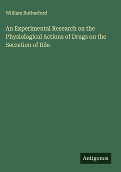 An Experimental Research on the Physiological Actions of Drugs on the Secretion of Bile - Rutherford, William