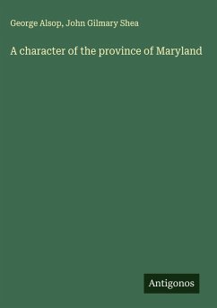 A character of the province of Maryland - Alsop, George; Shea, John Gilmary