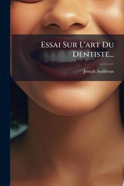 Essai Sur L'art Du Dentiste... - Audibran, Joseph Essai Sur L'art Du Dentiste... - Audibran, Joseph