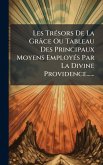 Les TrÃ(c)sors De La Grâce Ou Tableau Des Principaux Moyens EmployÃ(c)s Par La Divine Providence......
