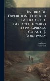 Historia De Expeditione Friderici Imperatoris, E Gerlaci Chronico Typis Expressa, Curante J. Dobrowsky
