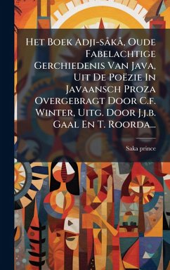 Het Boek Adji-sÃ kÃ, Oude Fabelachtige Gerchiedenis Van Java, Uit De Poëzie In Javaansch Proza Overgebragt Door C.f. Winter, Uitg. Door J.j.b. Gaal En T. Roorda... - Prince, Saka