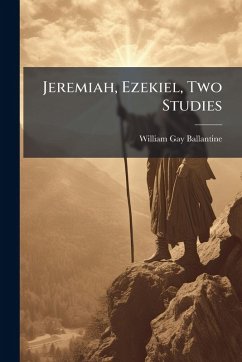 Jeremiah, Ezekiel, Two Studies - Ballantine, William Gay Jeremiah, Ezekiel, Two Studies - Ballantine, William Gay