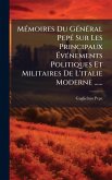 MÃ(c)moires Du GÃ(c)nÃ(c)ral PepÃ(c) Sur Les Principaux Ã&#137;vÃ(c)nements Politiques Et Militaires De L'italie Moderne ......
