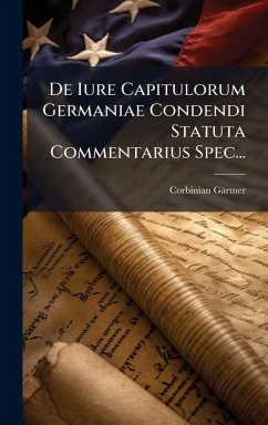 De Iure Capitulorum Germaniae Condendi Statuta Commentarius Spec... - Gärtner, Corbinian