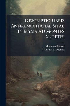 Descriptio Urbis Annaemontanae Sitae In Mysia Ad Montes Sudetes - Behem, Matthaeus Descriptio Urbis Annaemontanae Sitae In Mysia Ad Montes Sudetes - Behem, Matthaeus