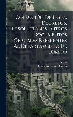 ColecciÃ3n De Leyes, Decretos, Resoluciones I Otros Documentos Oficiales Referentes Al Departamento De Loreto