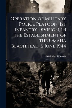Operation of Military Police Platoon, 1st Infantry Division, in the Establishment of the Omaha Beachhead, 6 June 1944 - Conover, Charles M