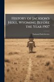 History of Jackson's Hole, Wyoming Before the Year 1907