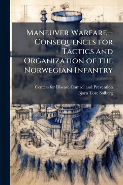 Maneuver Warfare--Consequences for Tactics and Organization of the Norwegian Infantry - Solberg, Bjorn Tore