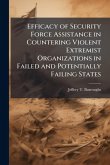 Efficacy of Security Force Assistance in Countering Violent Extremist Organizations in Failed and Potentially Failing States Efficacy of Security Force Assistance in Countering Violent Extremist Organizations in Failed and Potentially Failing States