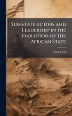Sub-State Actors and Leadership in the Evolution of the African State Sub-State Actors and Leadership in the Evolution of the African State