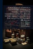 Topografia E Statistica Medica Della Cittla Di Napoli Con Alcune Considerazioni Sul Regno Intero Ossia Guida Medica Per La Cittla Di Napoli E Pel Regno