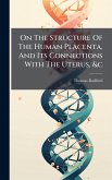On The Structure Of The Human Placenta, And Its Connections With The Uterus, &c