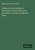 A Manual of the Principles of Government, as Set Forth by the Authorities of Ancient and Modern Times