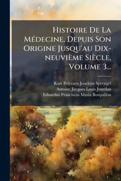 Histoire De La MÃ(c)decine, Depuis Son Origine Jusqu'au Dix-neuvième Siècle, Volume 3... - Jourdan, Antoine-Jacques-Louis