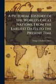 A Pictorial History of the World's Great Nations, From the Earliest Dates to the Present Time