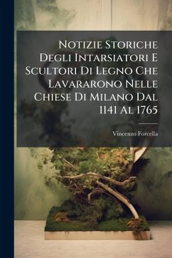 Cover Notizie Storiche Degli Intarsiatori E Scultori Di Legno Che Lavararono Nelle Chiese Di Milano Dal 1141 Al 1765