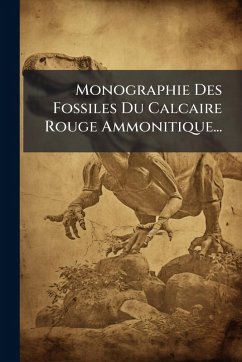 Monographie Des Fossiles Du Calcaire Rouge Ammonitique... - Anonymous