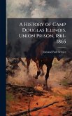 A History of Camp Douglas Illinois, Union Prison, 1861-1865