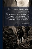 Field Marshall von Manstein's Counteroffensive of Army Group South, February-March 1943 Field Marshall von Manstein's Counteroffensive of Army Group South, February-March 1943