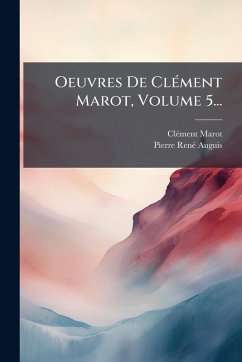 Oeuvres De ClÃ(c)ment Marot, Volume 5... - Marot, Clã(c)Ment Oeuvres De ClÃ(c)ment Marot, Volume 5... - Marot, Clã(c)Ment