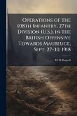 Operations of the 108th Infantry, 27th Division (U.S.), in the British Offensive Towards Maubeuge, Sept. 27-30, 1918 Operations of the 108th Infantry, 27th Division (U.S.), in the British Offensive Towards Maubeuge, Sept. 27-30, 1918