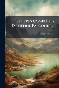Oeuvres Complètes D'Ã(c)tienne Falconet ... - Falconet, Ã& Oeuvres Complètes D'Ã(c)tienne Falconet ... - Falconet, Ã&
