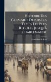 Histoire Des Germains Depuis Les Temps Les Plus ReculÃ(c)s Jusqu'Ã Charlemagne